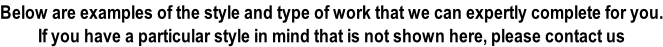Below are examples of the style and type of work that we can expertly complete for you. If you have a particular style in mind that is not shown here, please contact us